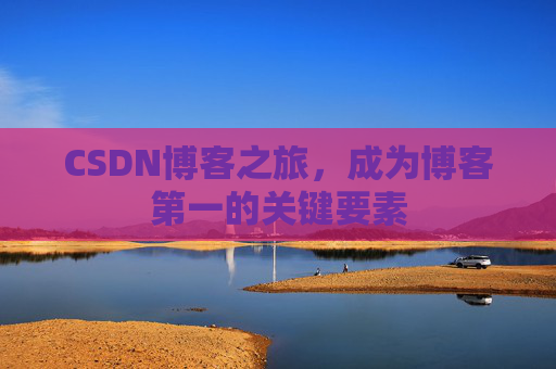 CSDN博客之旅，成为博客第一的关键要素